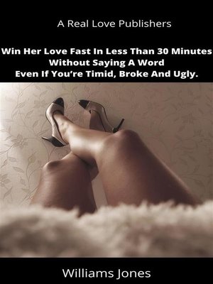 cover image of Win Her Love Fast In Less Than 30 Minutes Without Saying a Word Even If You're Timid, Broke and Ugly.